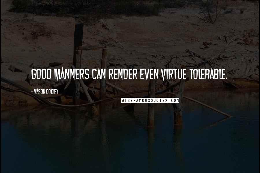 Mason Cooley Quotes: Good manners can render even virtue tolerable.