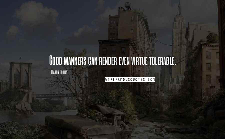 Mason Cooley Quotes: Good manners can render even virtue tolerable.