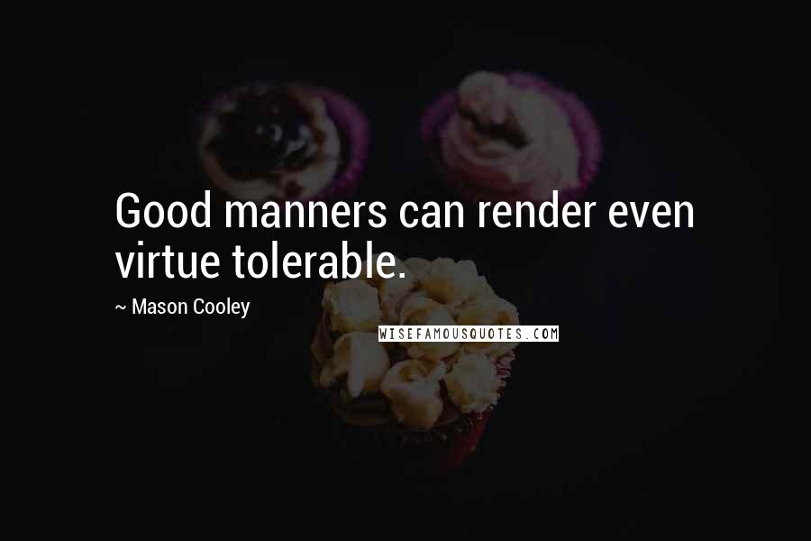 Mason Cooley Quotes: Good manners can render even virtue tolerable.