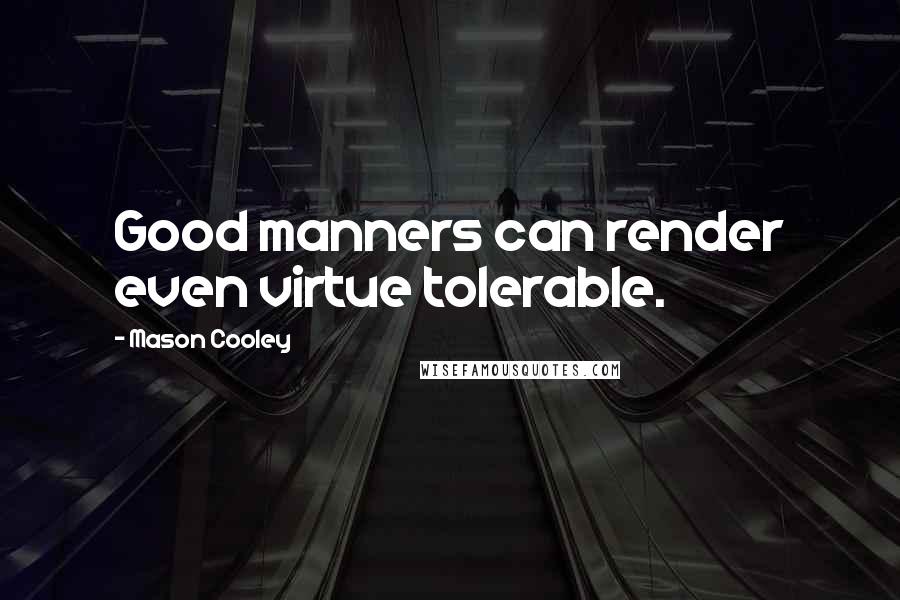 Mason Cooley Quotes: Good manners can render even virtue tolerable.