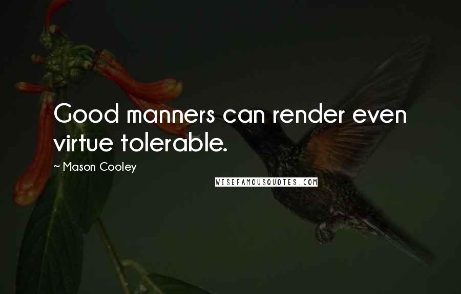 Mason Cooley Quotes: Good manners can render even virtue tolerable.