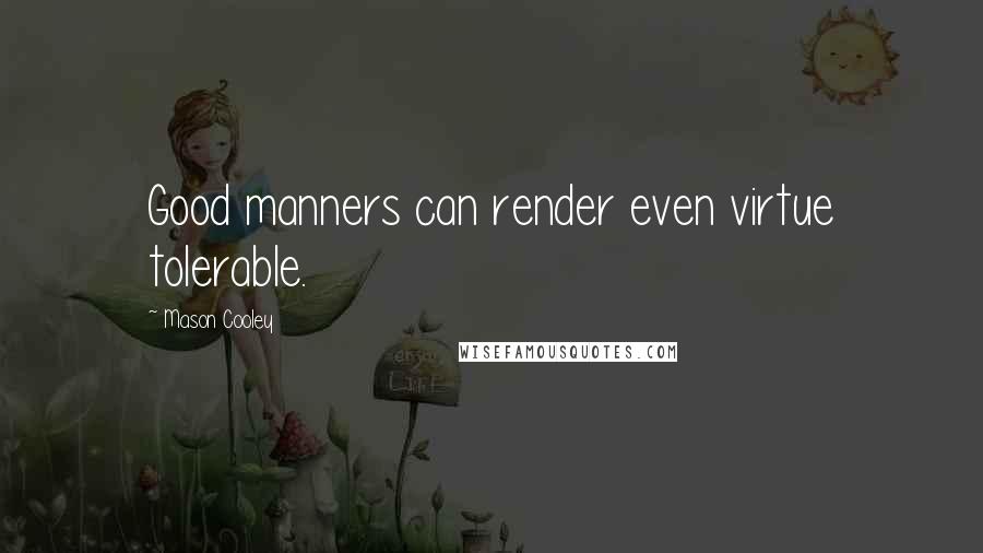 Mason Cooley Quotes: Good manners can render even virtue tolerable.