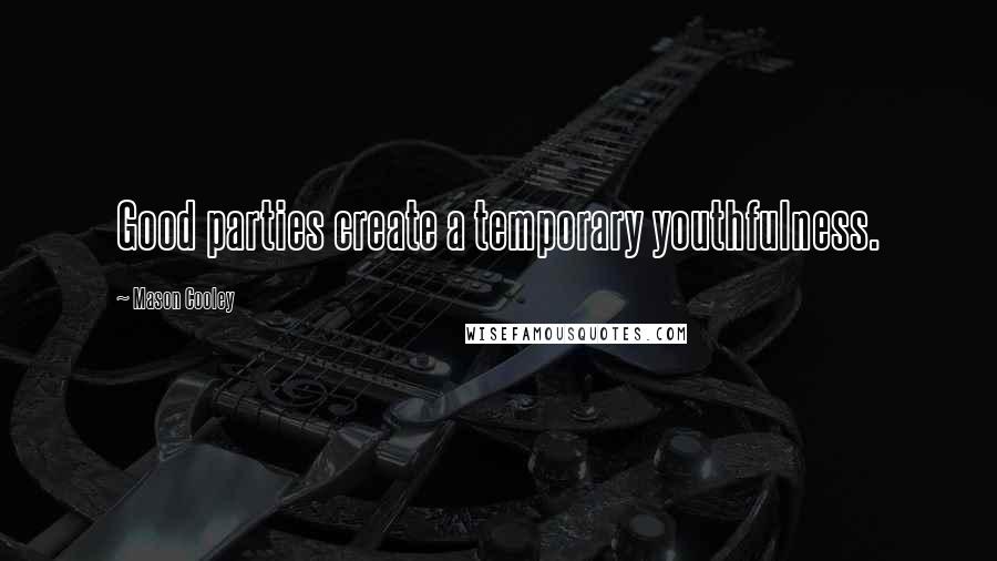 Mason Cooley Quotes: Good parties create a temporary youthfulness.