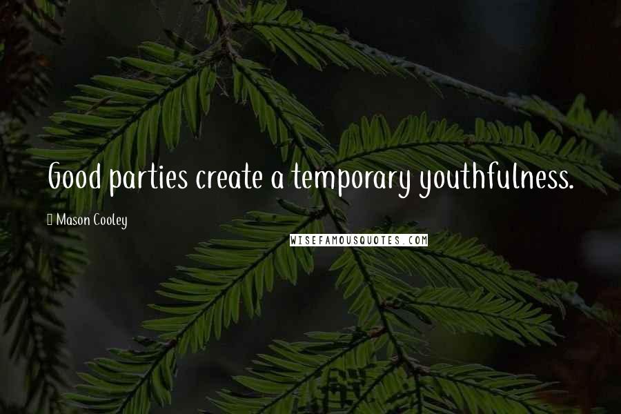 Mason Cooley Quotes: Good parties create a temporary youthfulness.