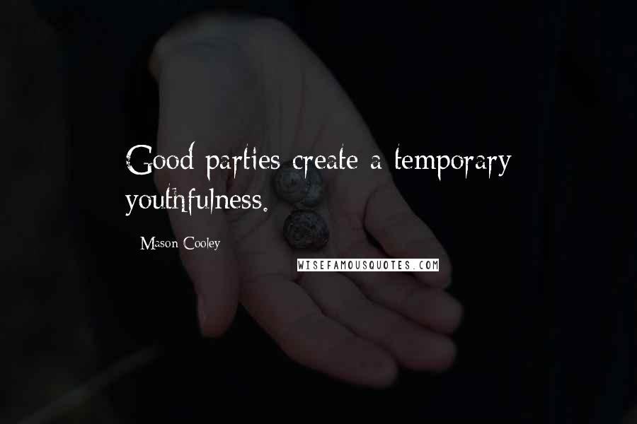 Mason Cooley Quotes: Good parties create a temporary youthfulness.