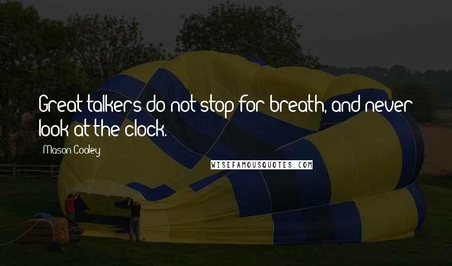 Mason Cooley Quotes: Great talkers do not stop for breath, and never look at the clock.