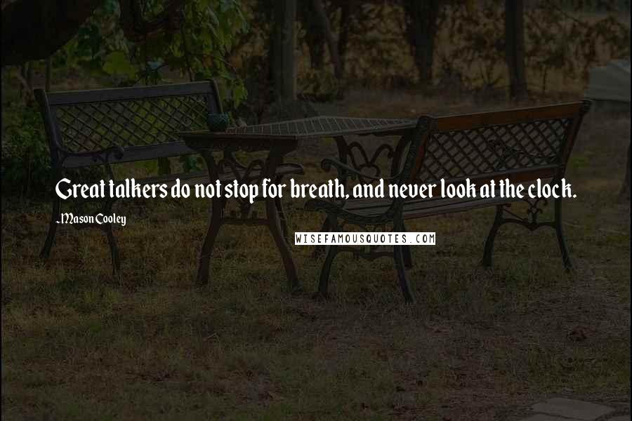 Mason Cooley Quotes: Great talkers do not stop for breath, and never look at the clock.