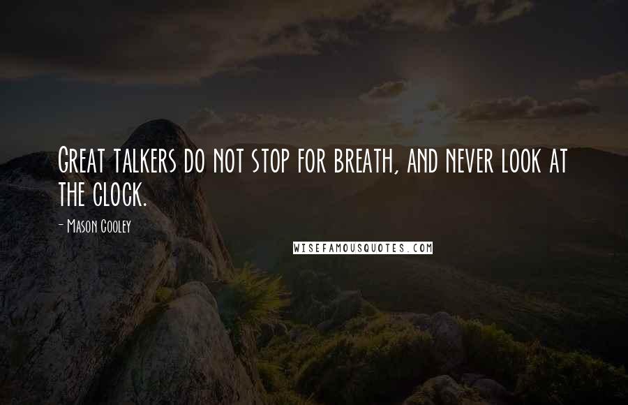 Mason Cooley Quotes: Great talkers do not stop for breath, and never look at the clock.