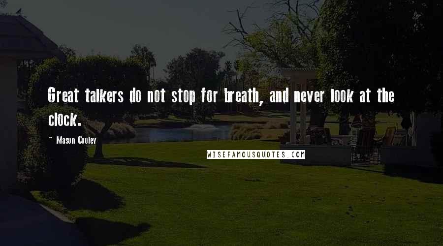 Mason Cooley Quotes: Great talkers do not stop for breath, and never look at the clock.