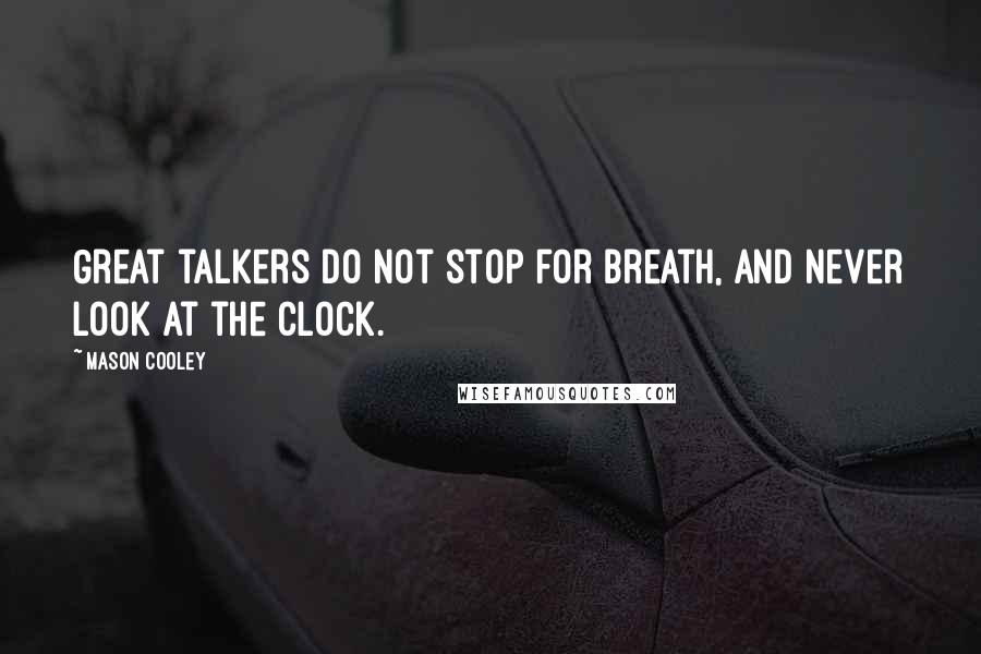 Mason Cooley Quotes: Great talkers do not stop for breath, and never look at the clock.