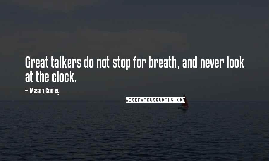 Mason Cooley Quotes: Great talkers do not stop for breath, and never look at the clock.