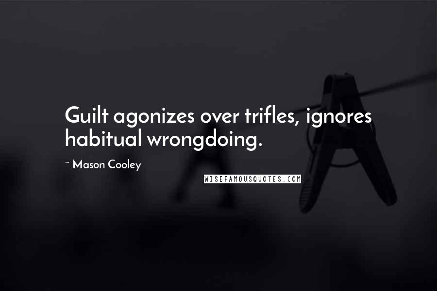 Mason Cooley Quotes: Guilt agonizes over trifles, ignores habitual wrongdoing.