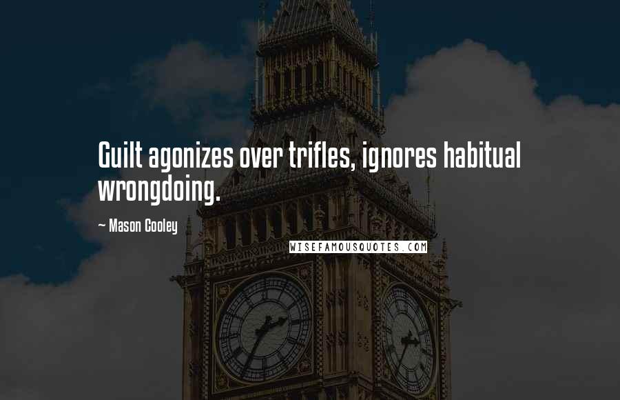 Mason Cooley Quotes: Guilt agonizes over trifles, ignores habitual wrongdoing.