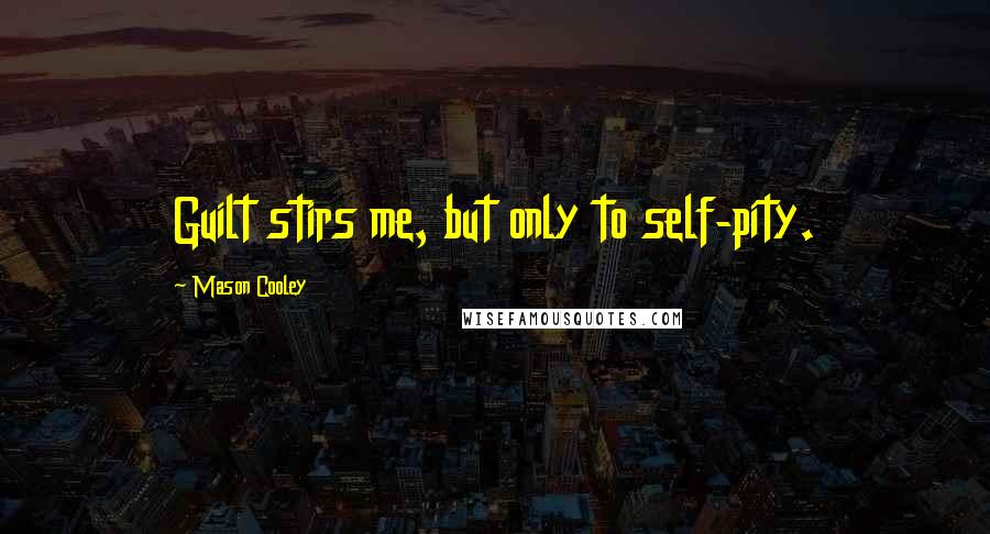 Mason Cooley Quotes: Guilt stirs me, but only to self-pity.