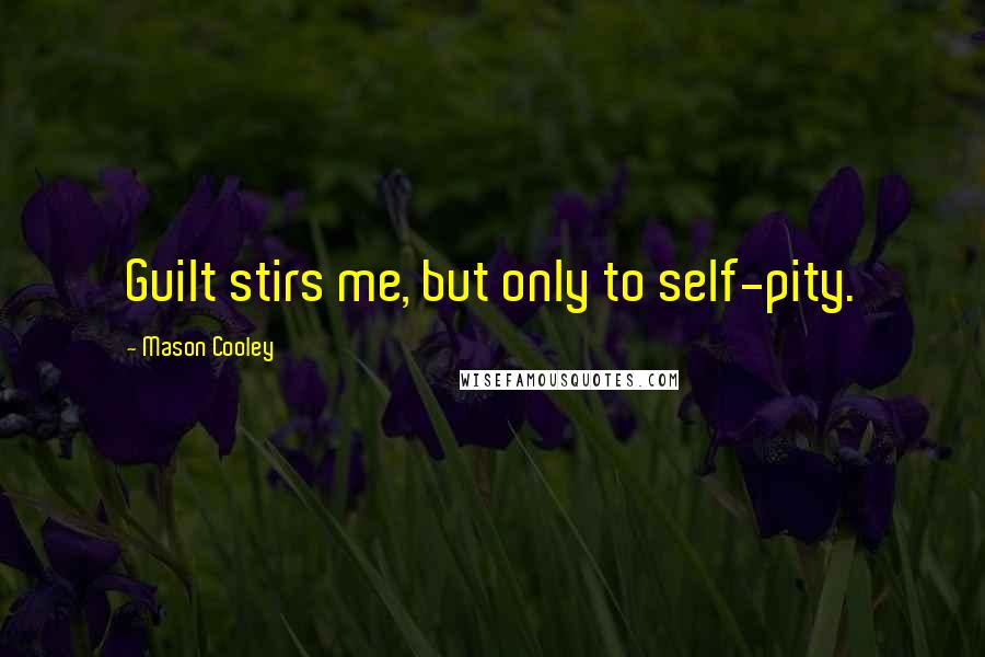 Mason Cooley Quotes: Guilt stirs me, but only to self-pity.