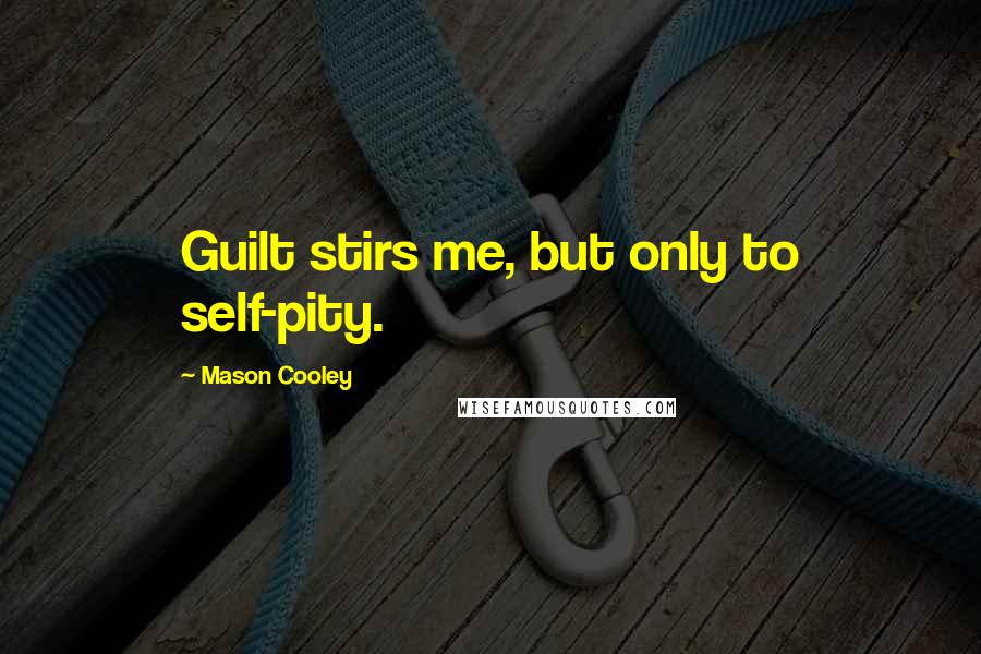 Mason Cooley Quotes: Guilt stirs me, but only to self-pity.