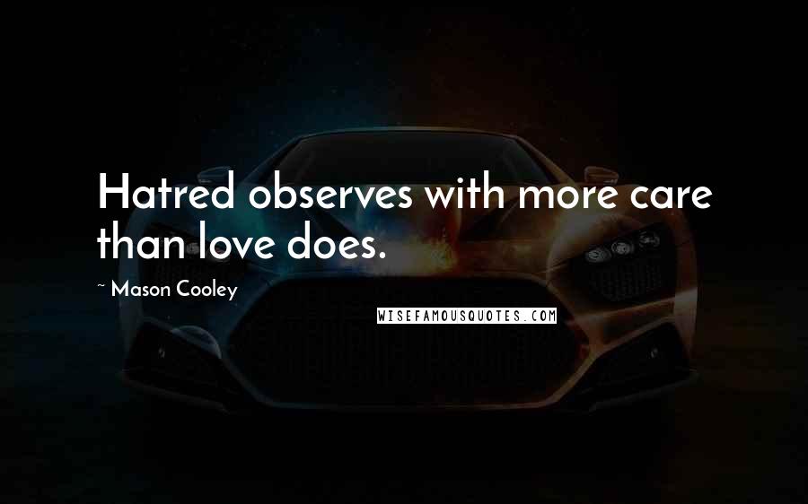 Mason Cooley Quotes: Hatred observes with more care than love does.