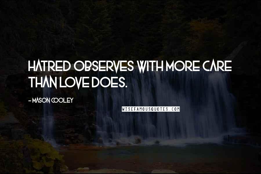 Mason Cooley Quotes: Hatred observes with more care than love does.