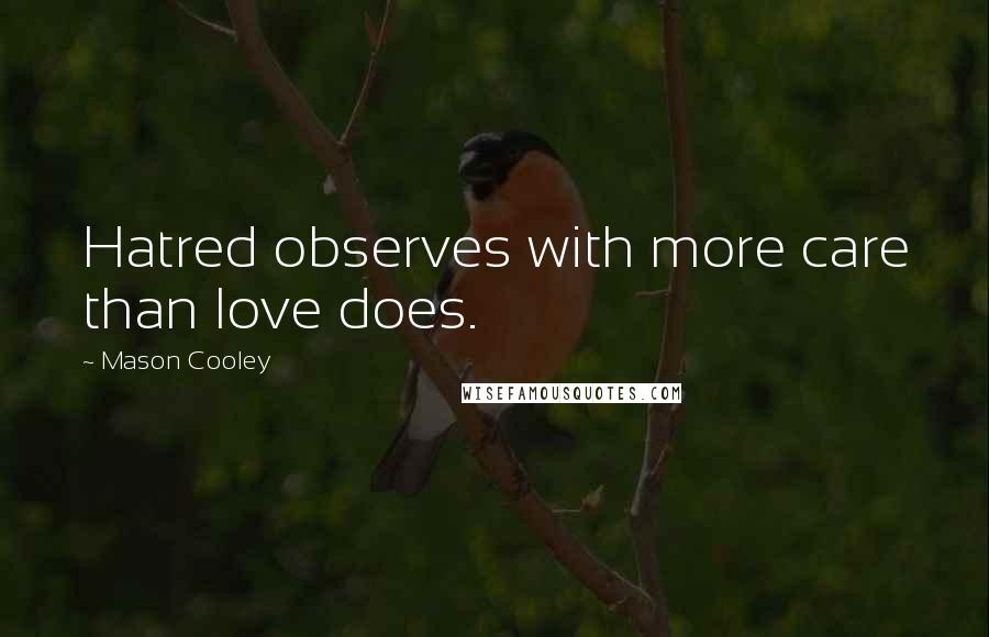 Mason Cooley Quotes: Hatred observes with more care than love does.