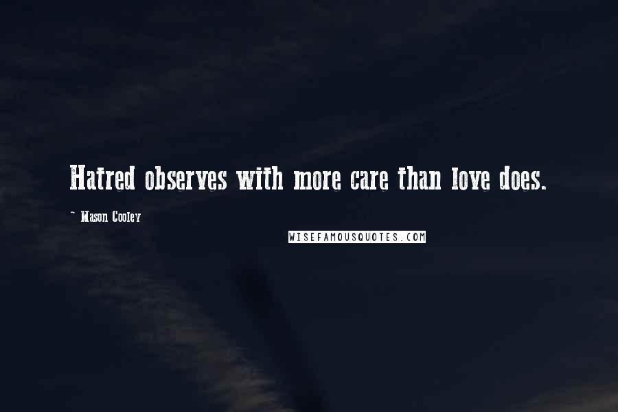 Mason Cooley Quotes: Hatred observes with more care than love does.