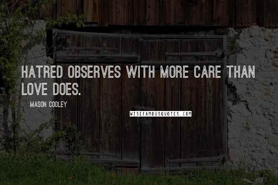 Mason Cooley Quotes: Hatred observes with more care than love does.