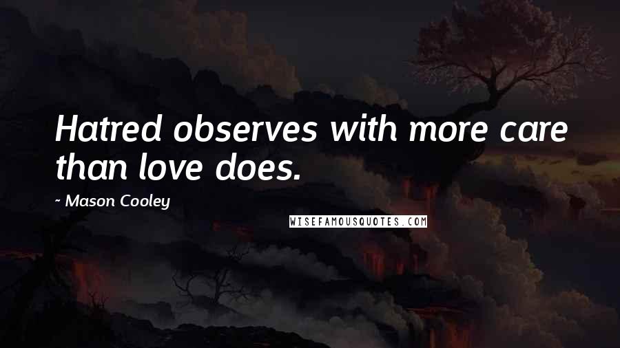 Mason Cooley Quotes: Hatred observes with more care than love does.