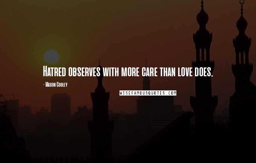 Mason Cooley Quotes: Hatred observes with more care than love does.