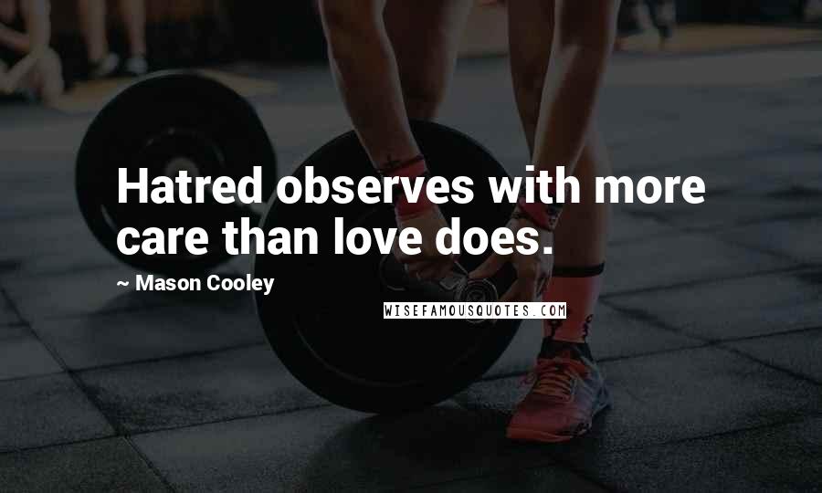 Mason Cooley Quotes: Hatred observes with more care than love does.