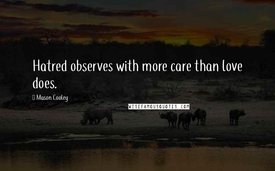 Mason Cooley Quotes: Hatred observes with more care than love does.