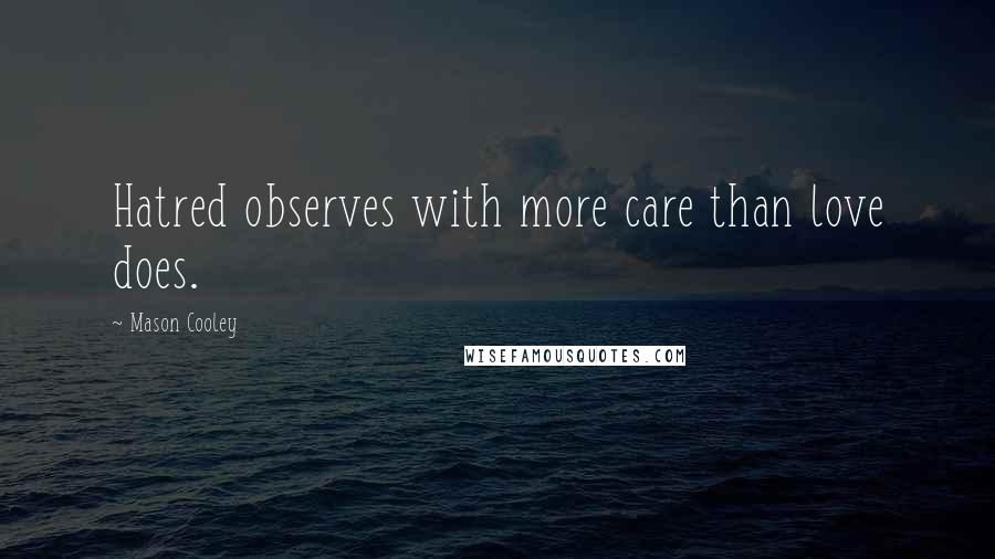 Mason Cooley Quotes: Hatred observes with more care than love does.