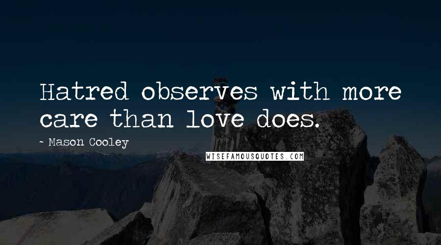 Mason Cooley Quotes: Hatred observes with more care than love does.