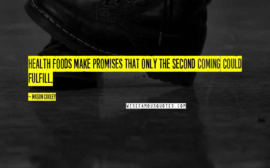 Mason Cooley Quotes: Health foods make promises that only the Second Coming could fulfill.