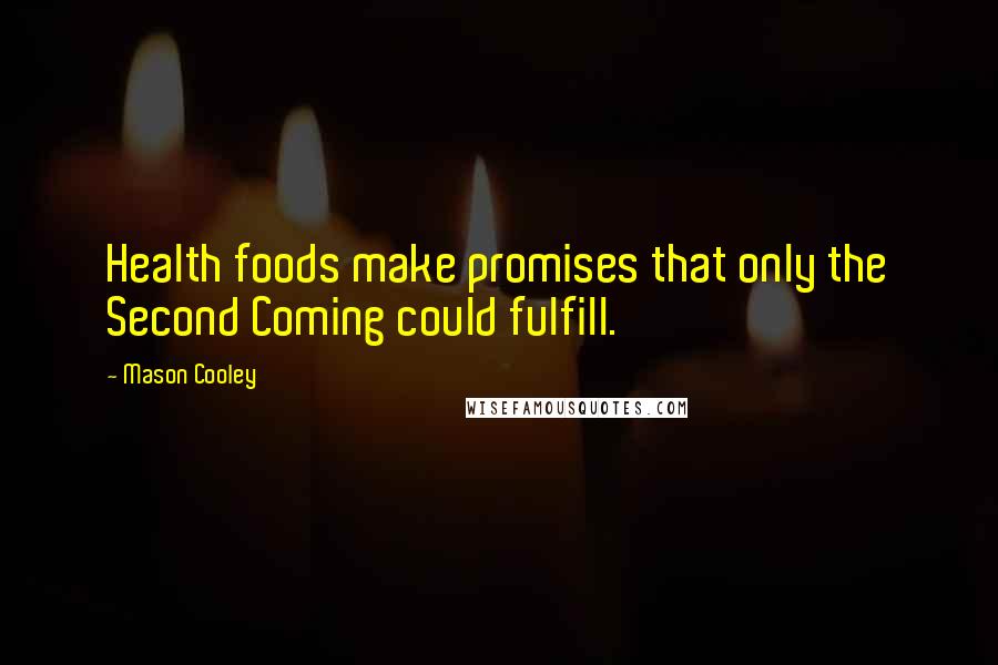 Mason Cooley Quotes: Health foods make promises that only the Second Coming could fulfill.