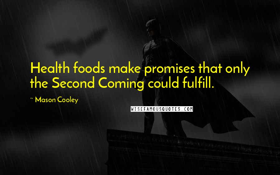Mason Cooley Quotes: Health foods make promises that only the Second Coming could fulfill.