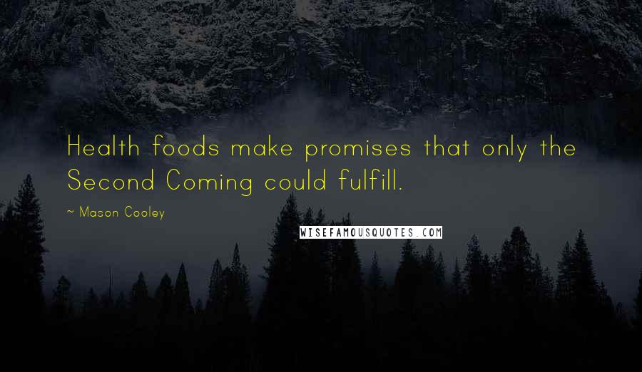 Mason Cooley Quotes: Health foods make promises that only the Second Coming could fulfill.