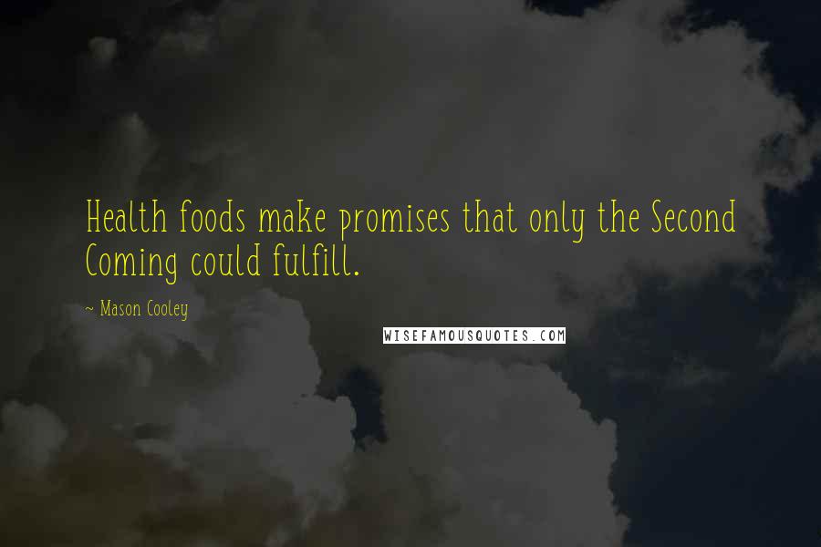 Mason Cooley Quotes: Health foods make promises that only the Second Coming could fulfill.