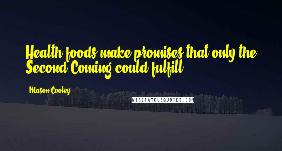 Mason Cooley Quotes: Health foods make promises that only the Second Coming could fulfill.