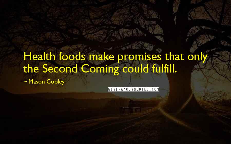 Mason Cooley Quotes: Health foods make promises that only the Second Coming could fulfill.