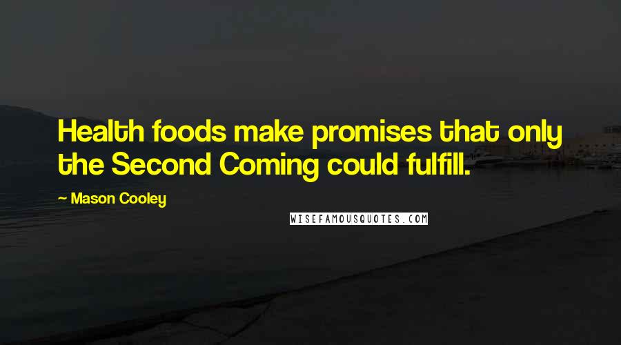 Mason Cooley Quotes: Health foods make promises that only the Second Coming could fulfill.