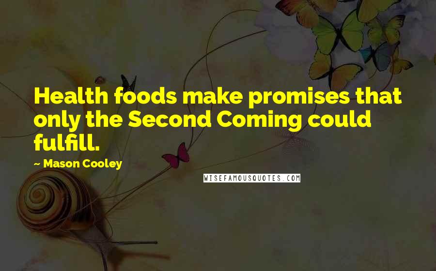 Mason Cooley Quotes: Health foods make promises that only the Second Coming could fulfill.