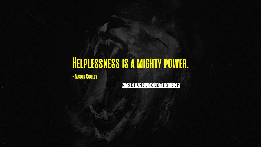 Mason Cooley Quotes: Helplessness is a mighty power.