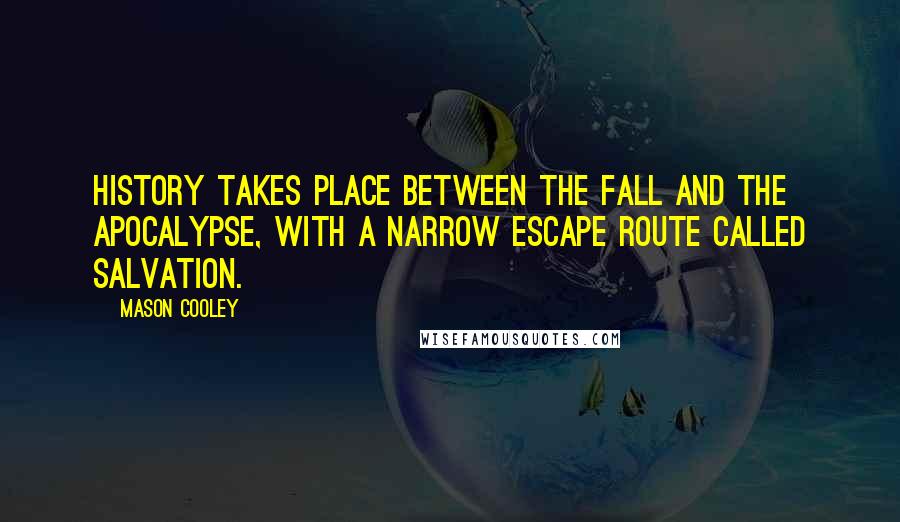 Mason Cooley Quotes: History takes place between the Fall and the Apocalypse, with a narrow escape route called Salvation.