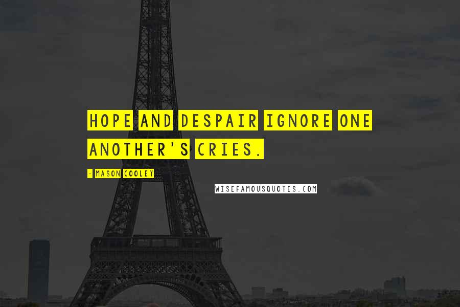 Mason Cooley Quotes: Hope and despair ignore one another's cries.