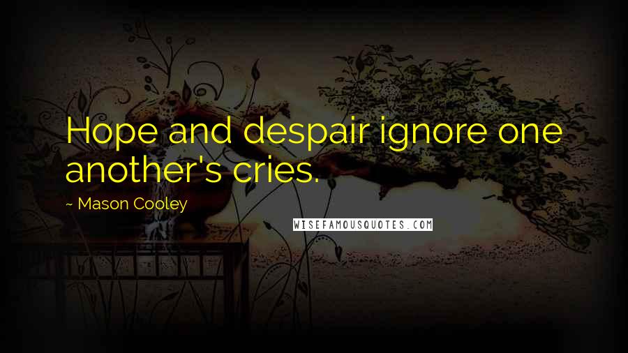 Mason Cooley Quotes: Hope and despair ignore one another's cries.