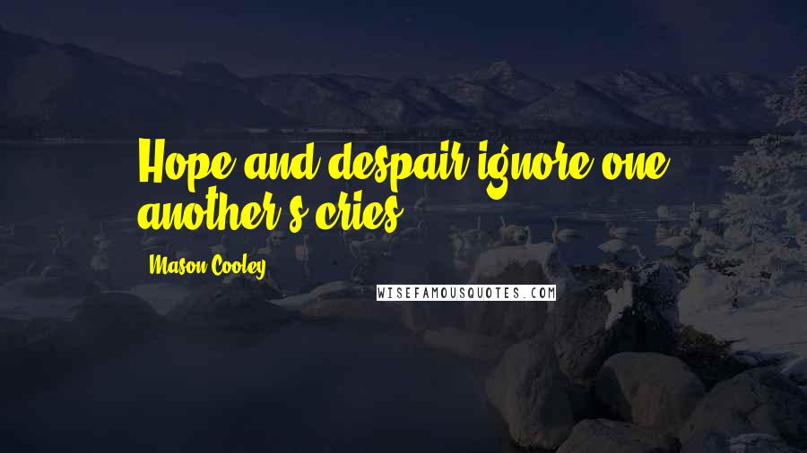 Mason Cooley Quotes: Hope and despair ignore one another's cries.