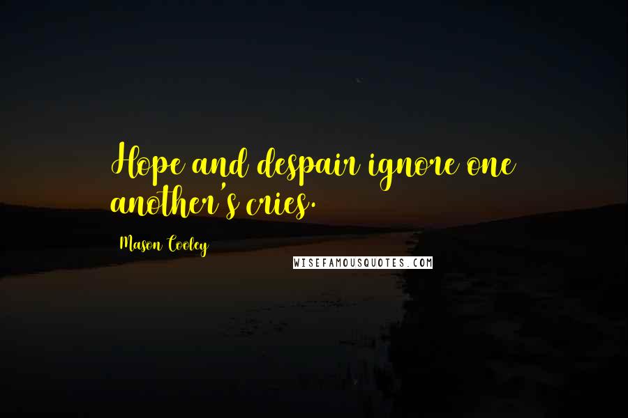 Mason Cooley Quotes: Hope and despair ignore one another's cries.