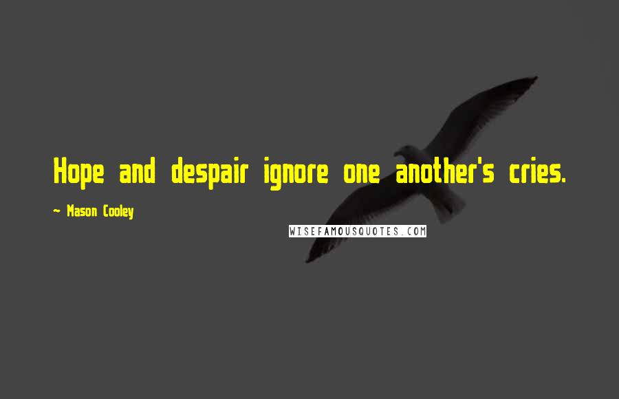 Mason Cooley Quotes: Hope and despair ignore one another's cries.