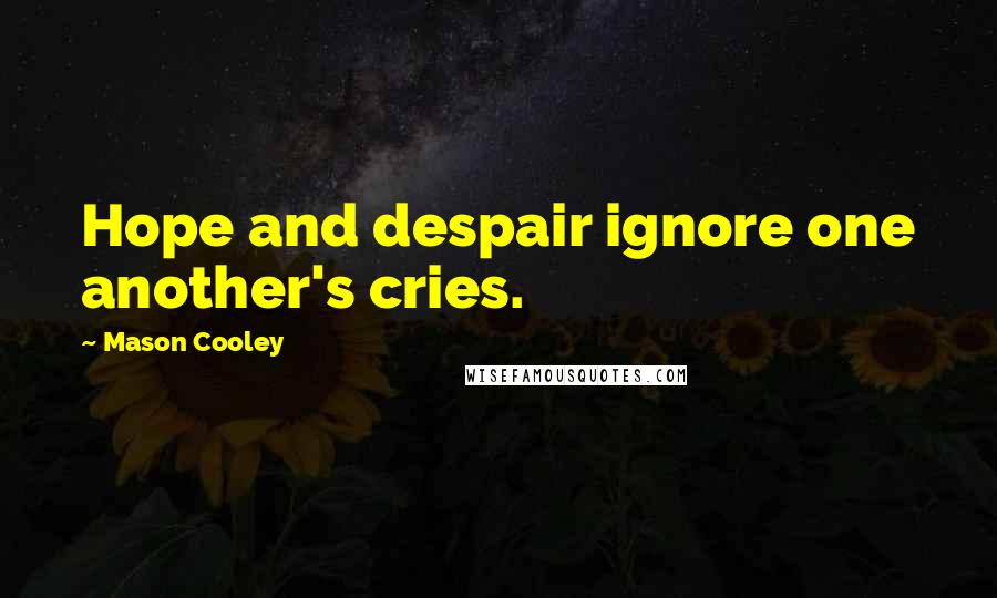 Mason Cooley Quotes: Hope and despair ignore one another's cries.
