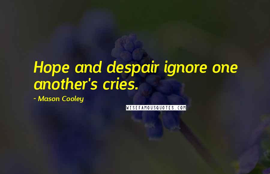 Mason Cooley Quotes: Hope and despair ignore one another's cries.