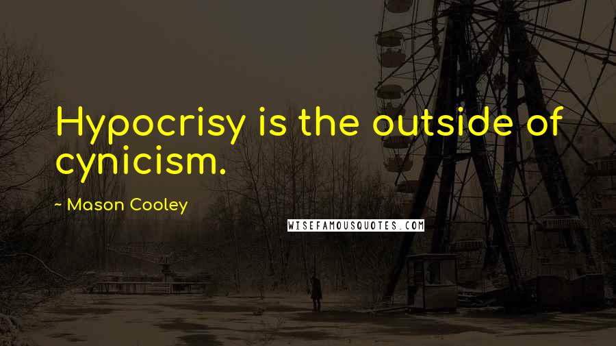 Mason Cooley Quotes: Hypocrisy is the outside of cynicism.